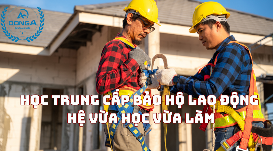 Học Trung Cấp Bảo Hộ Lao Động Hệ Vừa Học Vừa Làm