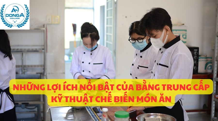 Những Lợi ích Nổi Bật Của Bằng Trung Cấp Kỹ Thuật Chế Biến Món Ăn