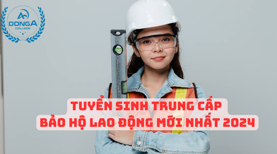 Tuyển Sinh Trung Cấp Bảo Hộ Lao Động mới nhất 2024