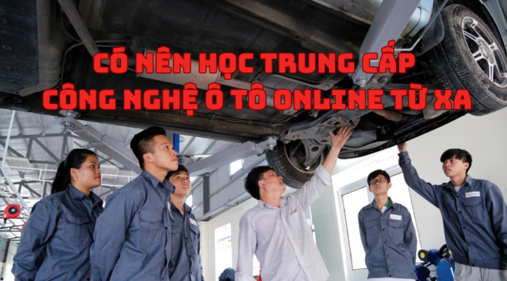 Có Nên Học Trung Cấp Công Nghệ Ô Tô Online Từ Xa