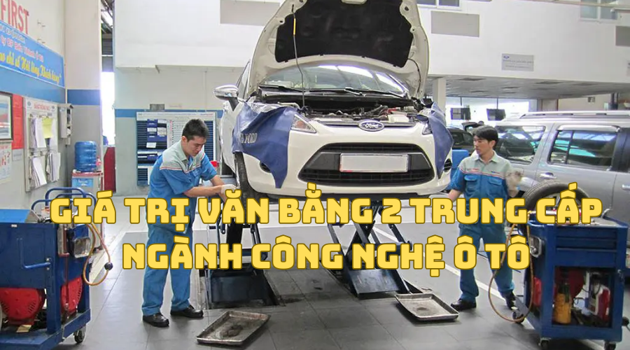 Giá Trị Văn Bằng 2 Trung Cấp Công Nghệ Ô Tô