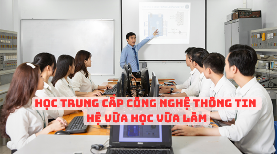 Học Trung Cấp Công Nghệ Thông Tin Hệ Vừa Học Vừa Làm