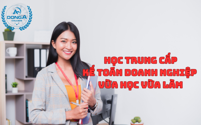 Học Trung Cấp Kế Toán Doanh Nghiệp vừa học vừa làm