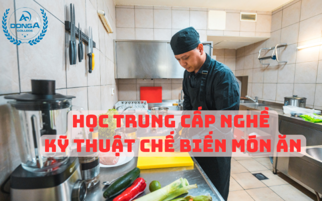 Học Trung Cấp Nghề Kỹ Thuật Chế Biến Món Ăn