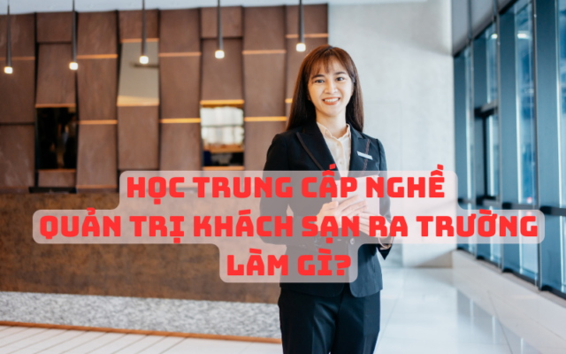 Học Trung Cấp Nghề Quản Trị Khách Sạn Ra Trường Làm gì?