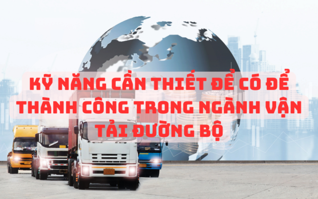 Những kỹ năng cần thiết để có để thành công trong ngành vận tải đường bộ là gì?