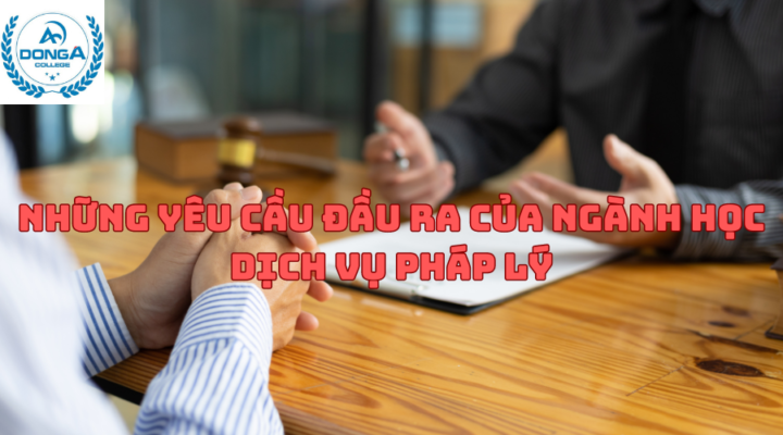 Những yêu cầu đầu ra của ngành học Dịch Vụ Pháp Lý