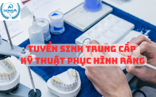 Tuyển Sinh Trung Cấp Kỹ Thuật Phục Hình Răng mới nhất