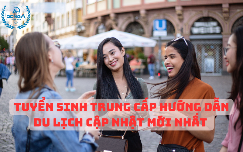 Tuyển Sinh Trung Cấp Hướng Dẫn Du Lịch cập nhật mới nhất