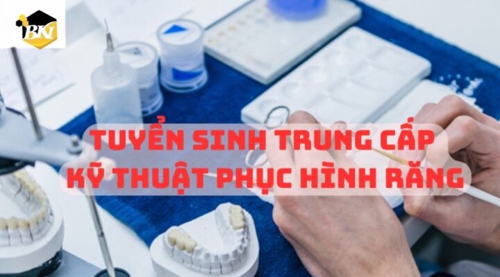 Tuyển Sinh Trung Cấp Kỹ Thuật Phục Hình Răng