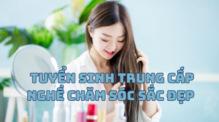 Tuyển Sinh Trung Cấp Nghề Chăm Sóc Sắc Đẹp - Học nhanh ra bằng sớm