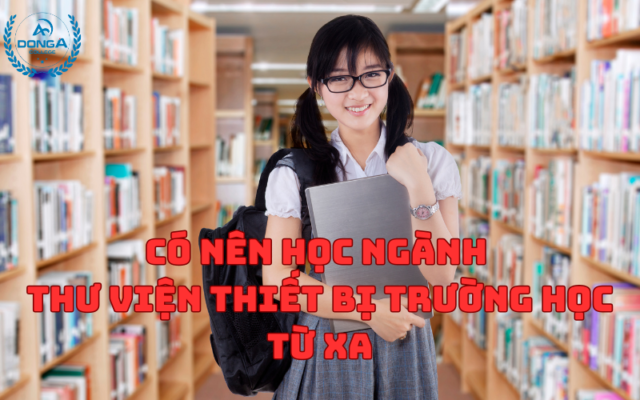 Có nên học Ngành Thư Viện Thiết Bị Trường Học Từ Xa