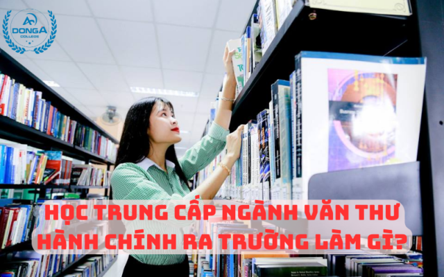 Học Trung Cấp Ngành Văn Thư Hành Chính ra trường làm gì?