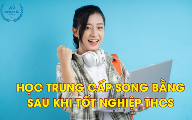 Học Trung Cấp Song Bằng sau khi tốt nghiệp THCS