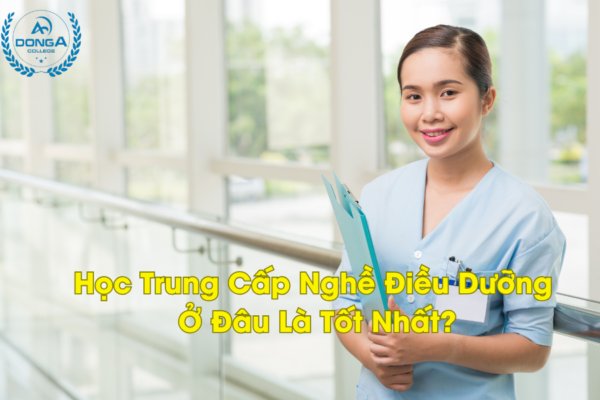 Học Trung Cấp Nghề Điều Dưỡng Ở Đâu Là Tốt Nhất?