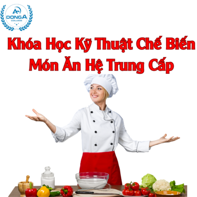 Khóa Học Kỹ Thuật Chế Biến Món Ăn Hệ Trung Cấp