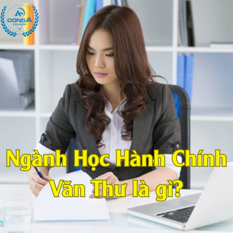 Ngành Học Hành Chính Văn Thư là gì? Tốt nghiệp ra trường làm gì? 