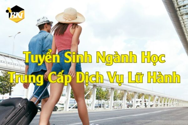 Tuyển Sinh Ngành Học Trung Cấp Dịch Vụ Lữ Hành