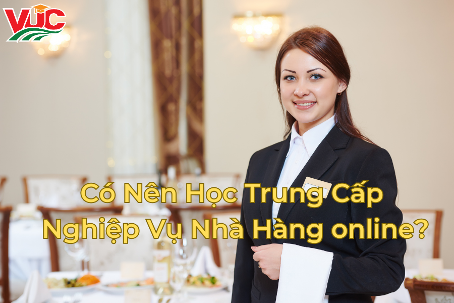 Có Nên Học Trung Cấp Nghiệp Vụ Nhà Hàng online?