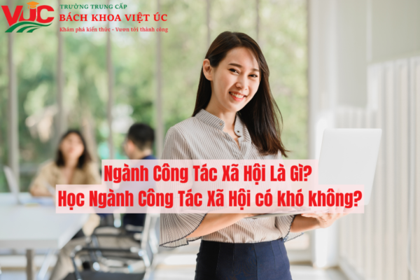 Ngành Công Tác Xã Hội Là Gì? Học Ngành Công Tác Xã Hội có khó không?