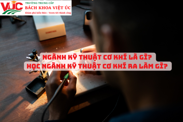 Ngành Kỹ Thuật Cơ Khí là gì? Học Ngành Kỹ Thuật Cơ Khí ra làm gì? 