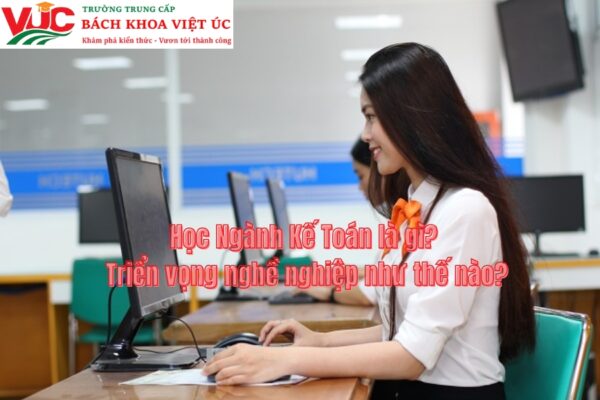 Học Ngành Kế Toán là gì? Triển vọng nghề nghiệp như thế nào?