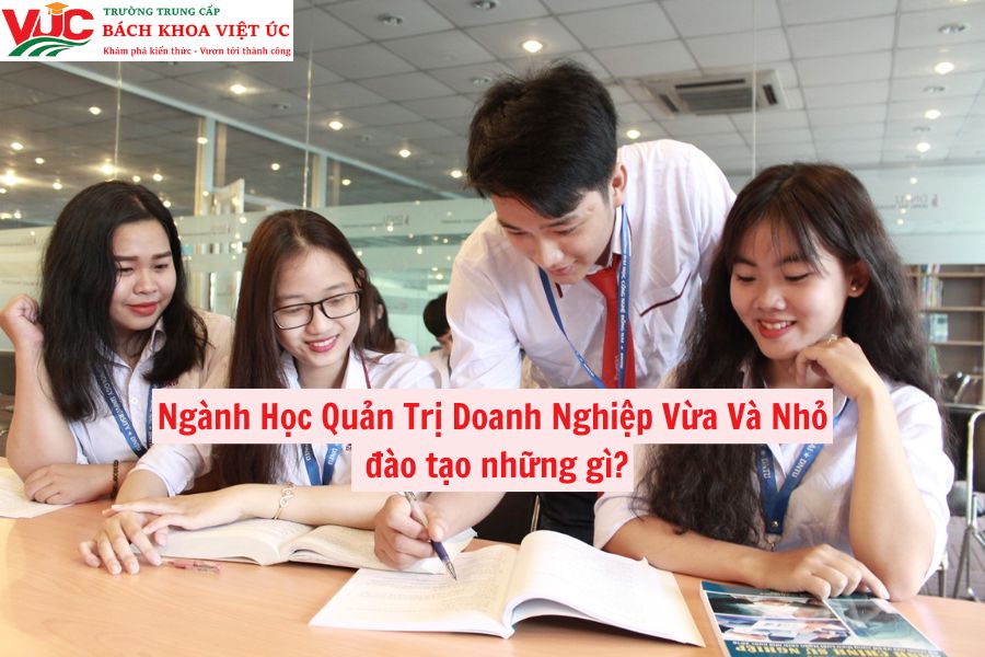 Ngành Học Quản Trị Doanh Nghiệp Vừa Và Nhỏ đào tạo những gì?