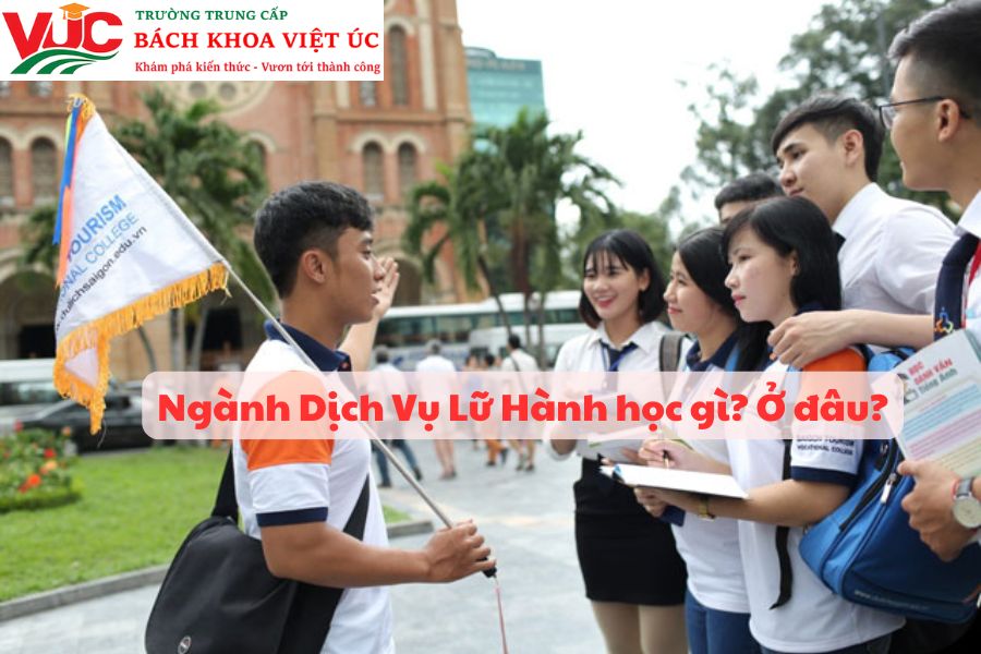 Ngành Dịch Vụ Lữ Hành học gì? Ở đâu?