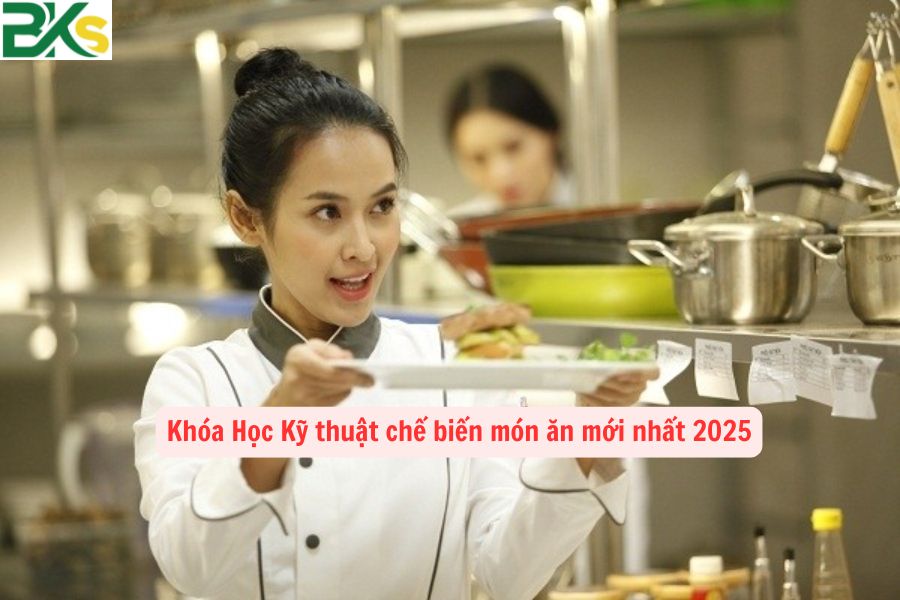 Khóa Học Kỹ thuật chế biến món ăn mới nhất 2025