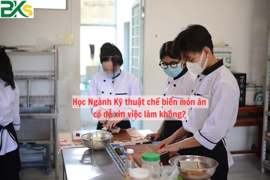 Học Ngành Kỹ thuật chế biến món ăn có dễ xin việc làm không