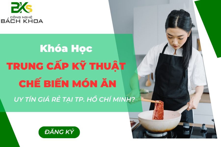 Học Trung cấp Kỹ thuật chế biến món ăn tại TP. Hồ Chí Minh uy tín?