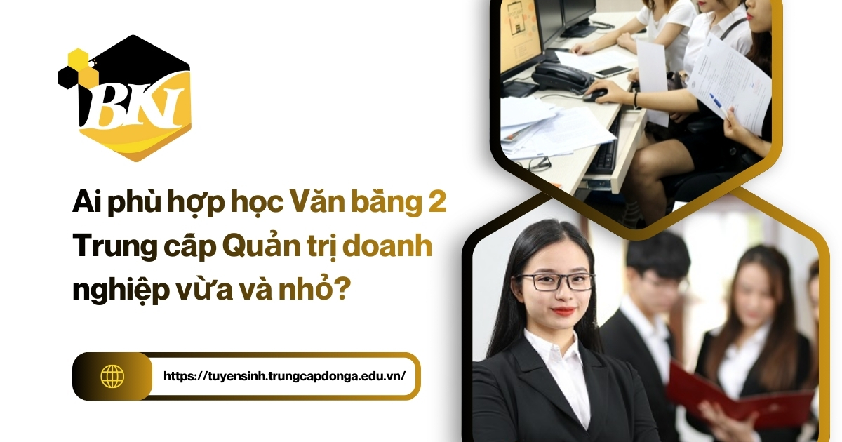 Ai phù hợp học Văn bằng 2 Trung cấp Quản trị doanh nghiệp vừa và nhỏ? 4 Văn bằng 2 Trung cấp Quản trị doanh nghiệp vừa và nhỏ