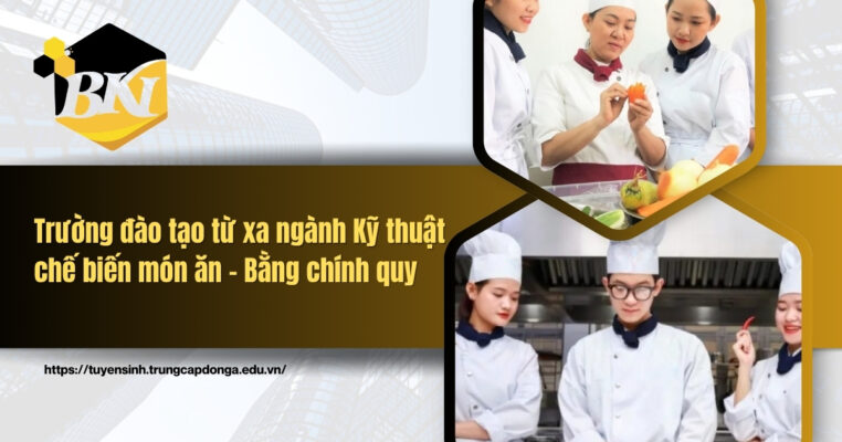Trường đào tạo từ xa ngành kỹ thuật chês biến món ăn bằng chính quy