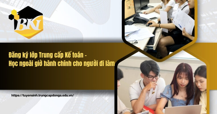 Đăng ký lớp Trung cấp Kế toán - Học ngoài giờ hành chính cho người đi làm