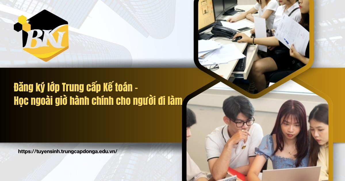 Đăng ký lớp Trung cấp Kế toán - Học ngoài giờ hành chính cho người đi làm
