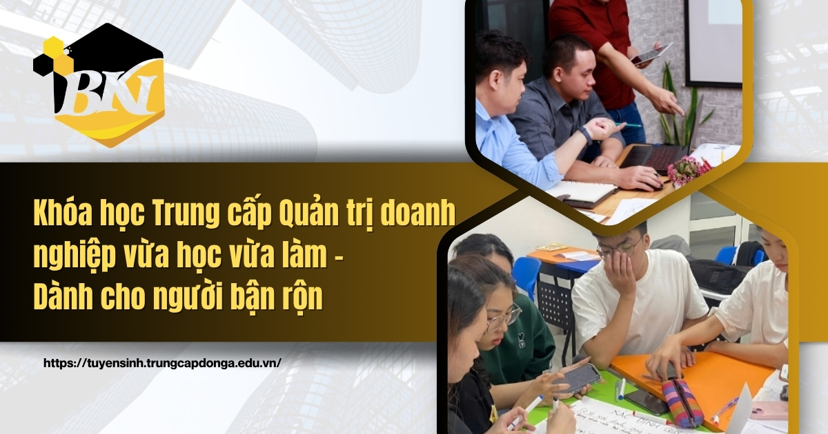 Khóa học Trung cấp Quản trị doanh nghiệp vừa học vừa làm - Dành cho người bận rộn 4 Khóa học Trung cấp Quản trị doanh nghiệp vừa học vừa làm dành cho người bận rộn