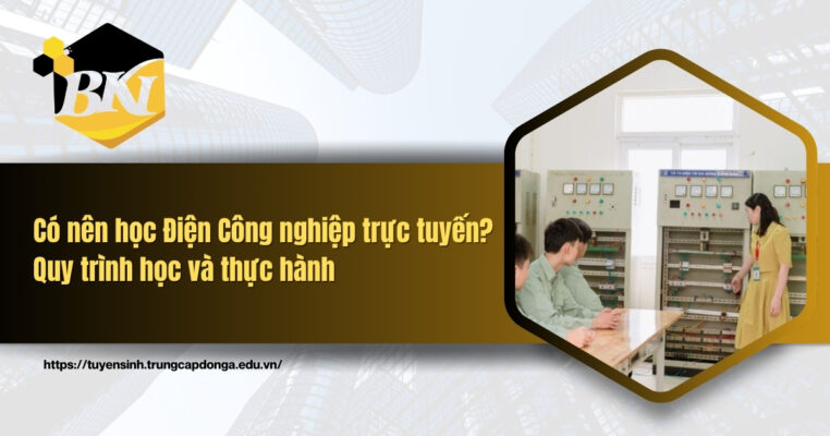 Có nên học Điện Công nghiệp trực tuyến? Quy trình học và thực hành