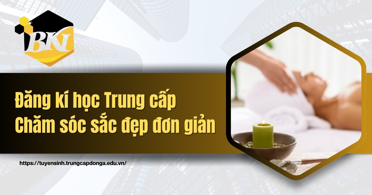 Đăng ký học Trung cấp Chăm sóc sắc đẹp đơn giản 4 Đăng ký học Trung cấp Chăm sóc sắc đẹp đơn giản