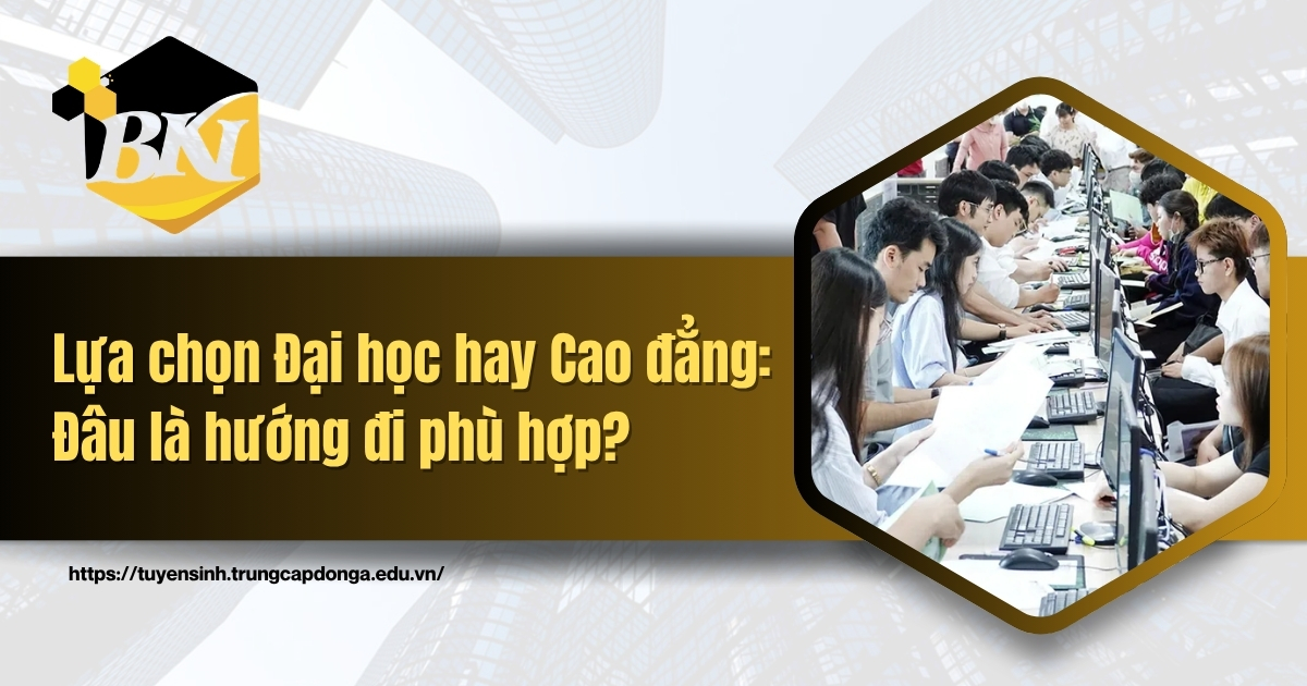 Lựa chọn Đại học hay Cao đẳng: Đâu là hướng đi phù hợp?