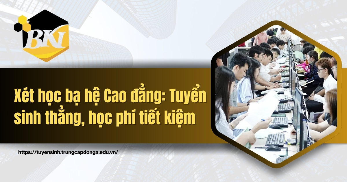 Xét học bạ hệ Cao đẳng: Tuyển sinh thẳng, học phí tiết kiệm