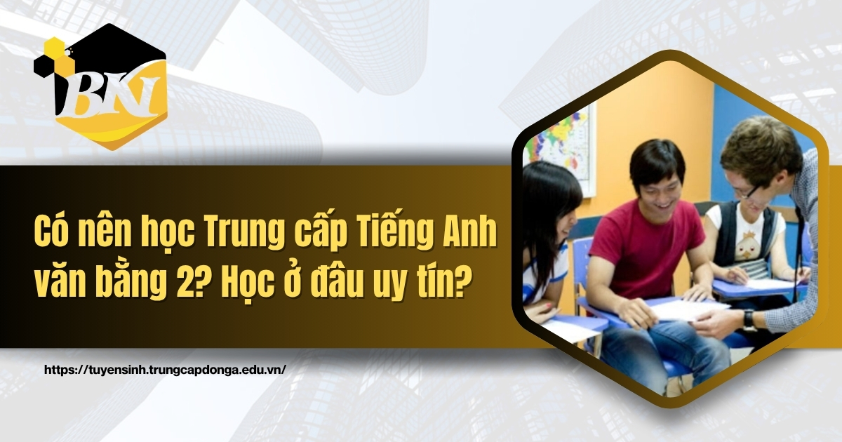 Có nên học Trung cấp Tiếng Anh văn bằng 2? Học ở đâu uy tín? 4 Có nên học Trung cấp Tiếng Anh văn bằng 2? Học ở đâu uy tín?
