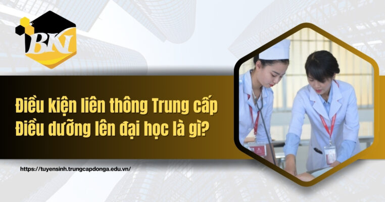 Điều kiện liên thông Trung cấp Điều dưỡng lên đại học là gì? 
