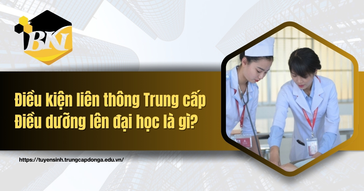Điều kiện liên thông Trung cấp Điều dưỡng lên đại học là gì? 4 Điều kiện liên thông Trung cấp Điều dưỡng lên đại học là gì?
