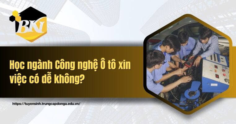 Học ngành Công nghệ Ô tô xin việc có dễ không?