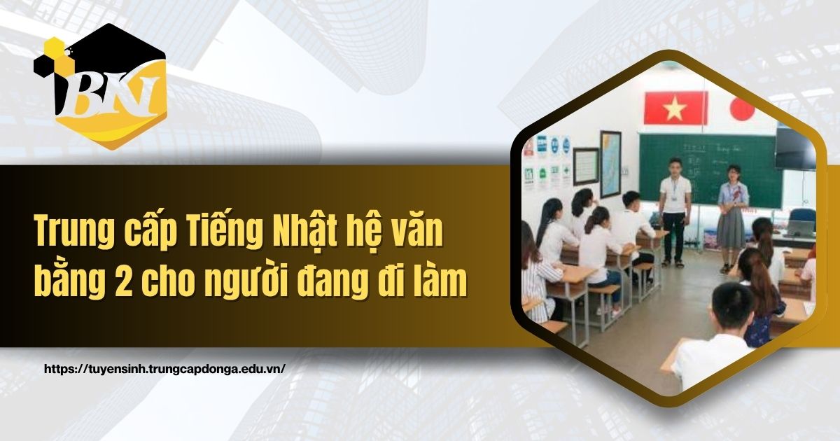 Trung cấp Tiếng Nhật hệ văn bằng 2 cho người đang đi làm
