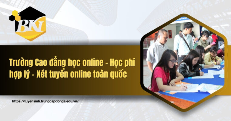 Trường Cao đẳng học online - Học phí hợp lý - Xét tuyển online toàn quốc