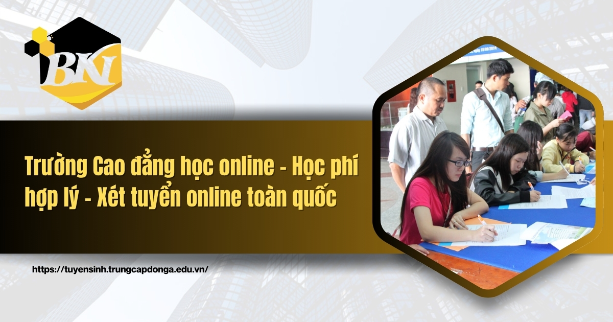 Trường Cao đẳng học online - Học phí hợp lý - Xét tuyển online toàn quốc