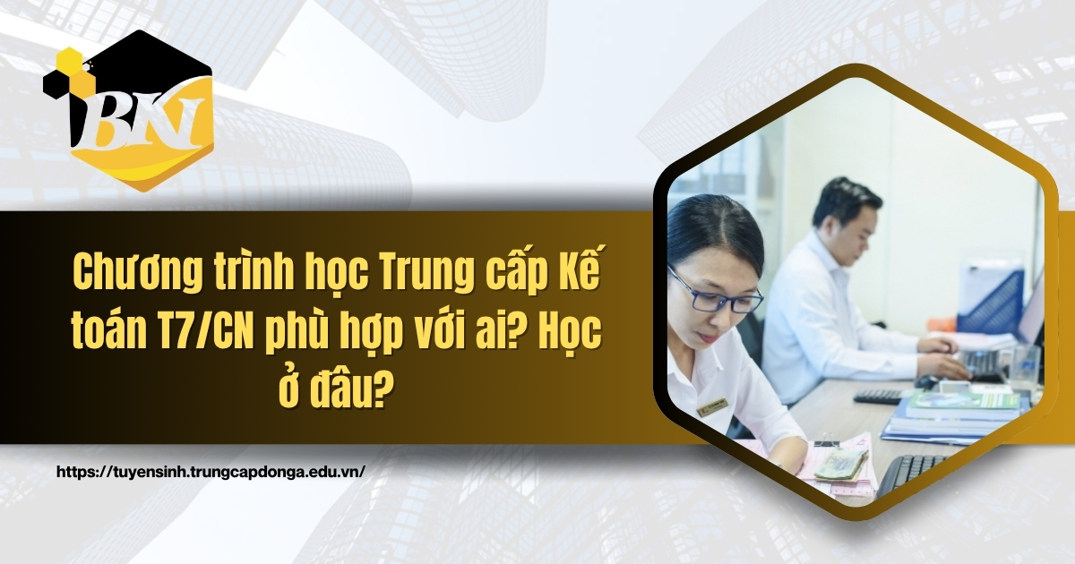 Chương trình học Trung cấp Kế toán T7/CN phù hợp với ai? Học ở đâu?