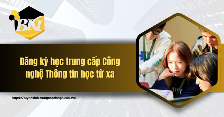 Đăng ký học trung cấp Công nghệ Thông tin học từ xa