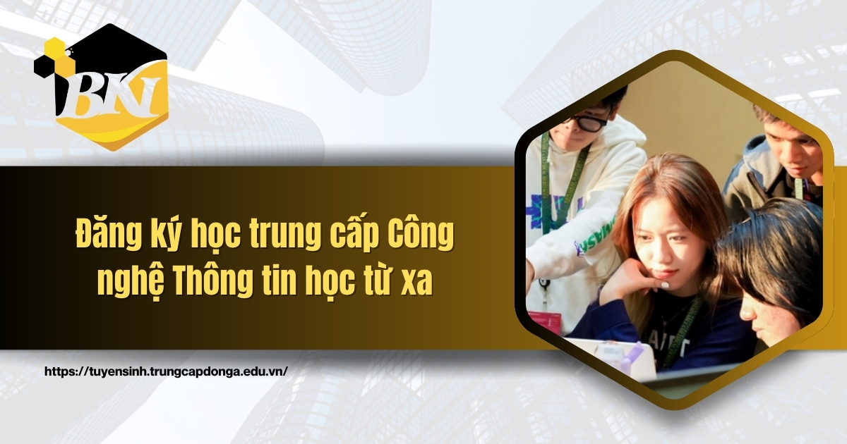 Đăng ký học trung cấp Công nghệ Thông tin học từ xa